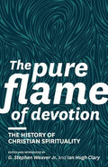 The Pure Flame of Devotion: The History of Christian Spirituality (PB) - Paperback