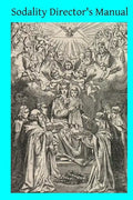 Sodality Director's Manual: or A Collection of Instructions for the Sodalities of the Blessed Virgin - Paperback