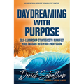 Daydreaming with Purpose: Self-Leadership Strategies to Manifest Your Passion Into Your Profession - Hardcover
