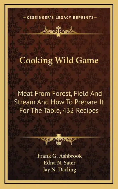Cooking Wild Game: Meat from Forest, Field and Stream and How to Prepare It for the Table, 432 Recipes - Hardcover