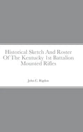 Historical Sketch And Roster Of The Kentucky 1st Battalion Mounted Rifles - Hardcover