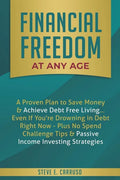 Financial Freedom at Any Age: A Proven Plan to Save Money & Achieve Debt Free Living... Even If You're Drowning in Debt Right Now - Plus No Spend Ch - Paperback