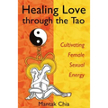 Healing Love Through the Tao: Cultivating Female Sexual Energy - Paperback
