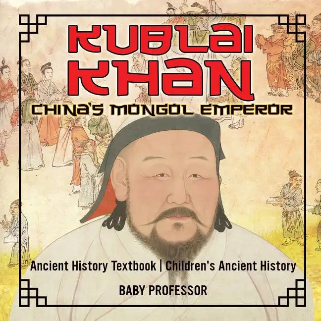 Kublai Khan: China's Mongol Emperor - Ancient History Textbook Children's Ancient History - Paperback