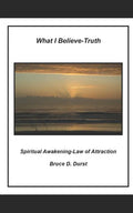 What I Believe- Truth: Spiritual Awakening- Laws of Nature - Paperback