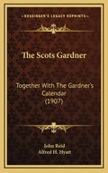 The Scots Gardner: Together With The Gardner's Calendar (1907) - Hardcover