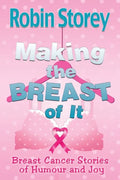 Making The Breast Of It: Breast Cancer Stories of Humour and Joy - Paperback