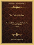 The Project Method: The Use Of The Purposeful Act In The Educative Process (1918) - Paperback