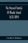 The Hazard Family Of Rhode Island 1635-1894; Being A Genealogy And History Of The Descendants Of Thomas Hazard, With Sketches Of The Worthies Of This - Paperback