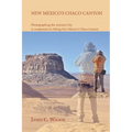 New Mexico's Chaco Canyon, Photographing the Ancient City: A companion to Hiking New Mexico's Chaco Canyon - Paperback