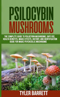 Psilocybin Mushrooms: The Complete Guide to Safe Use, Health Benefits, Magic Effects and History of Magic Mushrooms - Paperback