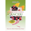 ¿Cómo Prevenir o Curar el CÁNCER?: ¡Conozca los 3 Métodos Probados Contra el Cáncer! - Paperback