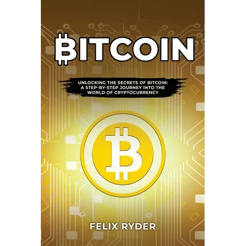 Bitcoin: Unlocking the Secrets of Bitcoin: A Step-By-Step Journey Into the World of Cryptocurrency - Paperback