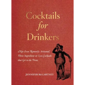 Cocktails for Drinkers: Not-Even-Remotely-Artisanal, Three-Ingredient-Or-Less Cocktails That Get to the Point - Paperback