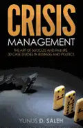 Crisis Management: THE ART OF SUCCESS & FAILURE: 30 Case Studies in Business & Politics - Paperback