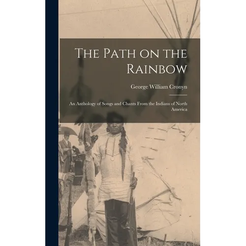 The Path on the Rainbow: An Anthology of Songs and Chants From the Indians of North America - Hardcover