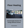 Floor Heating: A Sustainable Solution for Energy-Efficient Homes - Paperback