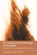 A Transformative Reading of the Bible: Explorations of Holistic Human Transformation - Hardcover