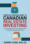 Complete Taxation Guide to Canadian Real Estate Investing: How to Maximize Your Real Estate Portfolio and Minimize Tax - Paperback