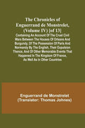 The Chronicles of Enguerrand de Monstrelet, (Volume IV) [of 13]; Containing an account of the cruel civil wars between the houses of Orleans and Burgu - Paperback