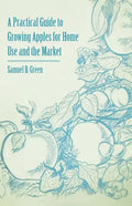 A Practical Guide to Growing Apples for Home Use and the Market - Paperback