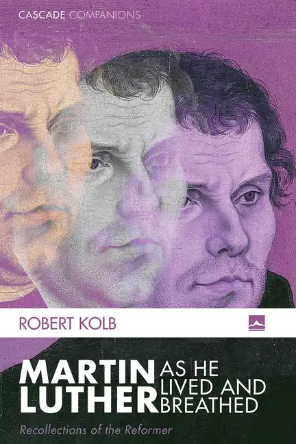 Martin Luther as He Lived and Breathed: Recollections of the Reformer - Hardcover