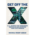 Get Off the X: CIA Secrets for Conquering Obstacles and Achieving Your Life's Mission - Hardcover
