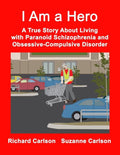 I Am a Hero: A True Story About Living with Paranoid Schizophrenia and Obsessive-Compulsive Disorder - Paperback