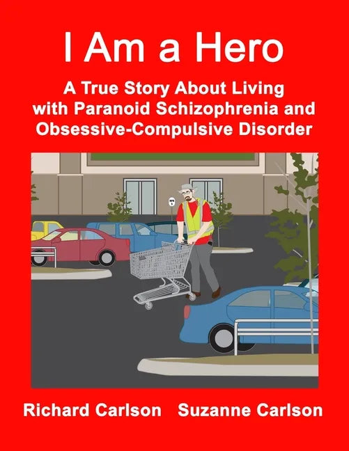 I Am a Hero: A True Story About Living with Paranoid Schizophrenia and Obsessive-Compulsive Disorder - Paperback