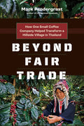Beyond Fair Trade: How One Small Coffee Company Helped Transform a Hillside Village in Thailand - Paperback