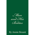 Man and His Bodies (A Timeless Classic): By Annie Besant - Paperback