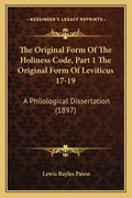The Original Form of the Holiness Code, Part 1 the Original Form of Leviticus 17-19: A Philological Dissertation (1897) - Paperback