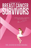 Chronicles Of Breast Cancer Survivors: Stories of Hope, Strength and Inspiration - Paperback