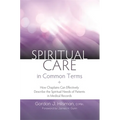 Spiritual Care in Common Terms: How Chaplains Can Effectively Describe the Spiritual Needs of Patients in Medical Records - Paperback