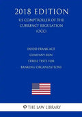 Dodd-Frank Act - Company-Run Stress Tests for Banking Organizations (US Comptroller of the Currency Regulation) (OCC) (2018 Edition) - Paperback