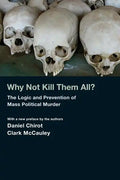 Why Not Kill Them All?: The Logic and Prevention of Mass Political Murder - Paperback