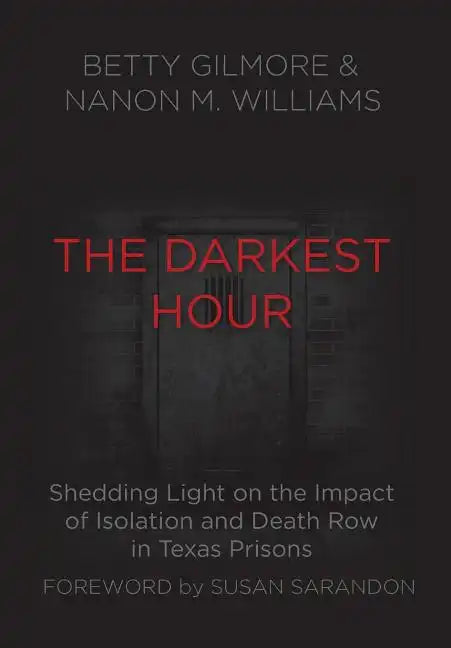The Darkest Hour: Shedding Light on the Impact of Isolation and Death Row in Texas Prisons - Hardcover