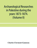 Archaeological researches in Palestine during the years 1873-1874. (Volume II) - Paperback
