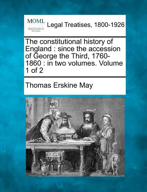 The constitutional history of England: since the accession of George the Third, 1760-1860: in two volumes. Volume 1 of 2 - Paperback