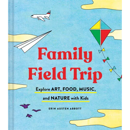 Family Field Trip: Explore Art, Food, Music, and Nature with Kids (Child Raising and Parenting Book, Montessori and World Schooling Book, - Paperback