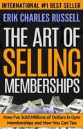 The Art of Selling Memberships: How I've Sold Millions of Dollars in Gym Memberships and How You Can Too - Paperback