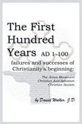 The First Hundred Years AD 1-100: Failures and Successes of Christianity's Beginning: The Jesus Movement, Christian Anti-Semitism, Christian Sexism - Paperback