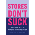 Stores Don't Suck: The 5 Principles of Amazing Retail Execution - Paperback