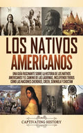 Los Nativos Americanos: Una Guía Fascinante sobre la Historia de los Nativos Americanos y el Camino de las Lágrimas, Incluyendo Tribus como la - Hardcover