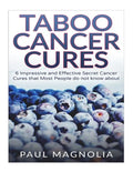 Taboo Cancer Cures: 6 Impressive and Secret Cancer Cures that Most People do not know about - Paperback