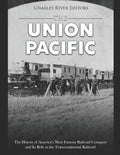 The Union Pacific: The History of America's Most Famous Railroad Company and Its Role in the Transcontinental Railroad - Paperback
