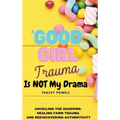 Good Girl Trauma Is Not My Drama: Healing Fawn(ing) Trauma and Rediscovering Authenticity - Hardcover