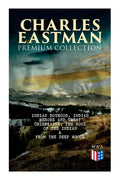 CHARLES EASTMAN Premium Collection: Indian Boyhood, Indian Heroes and Great Chieftains, The Soul of the Indian & From the Deep Woods to Civilization - Paperback