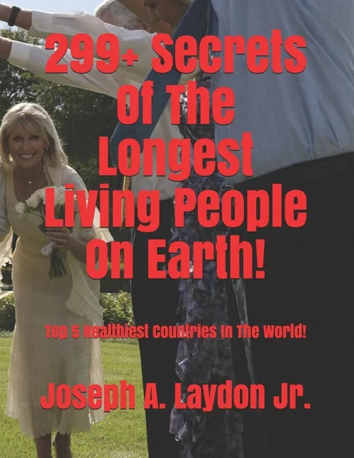 299+ Secrets Of The Longest Living People On Earth!: Top 5 Healthiest Countries In The World! - Paperback