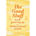 The Good Stuff from Growing Up in a Dysfunctional Family: How to Survive and Then Thrive (Self Compassion Book Gift, Life After a Dysfunctional Family - Paperback
